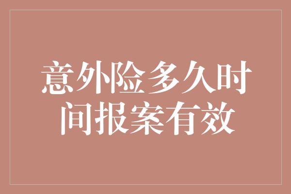 意外险多久时间报案有效