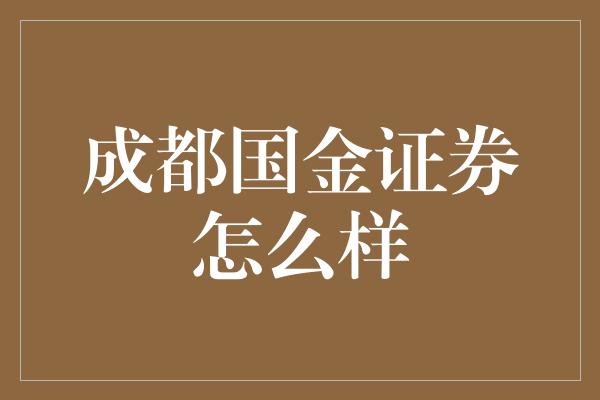 成都国金证券怎么样