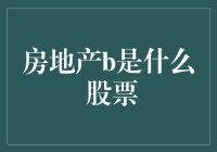 房地产B是什么？一探究竟！ 房地产B股 投资选择