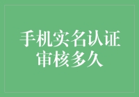 手机实名认证审核需要多久？您想知道答案吗？