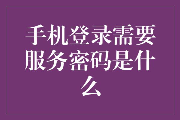 手机登录需要服务密码是什么