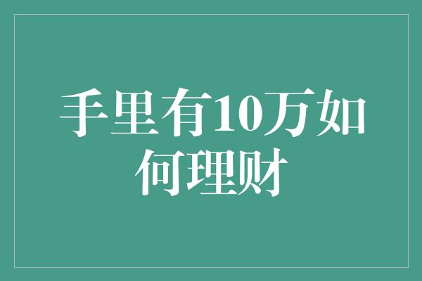 手里有10万如何理财