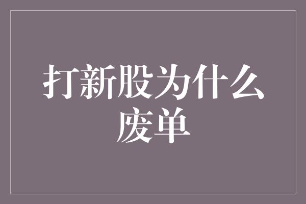 打新股为什么废单