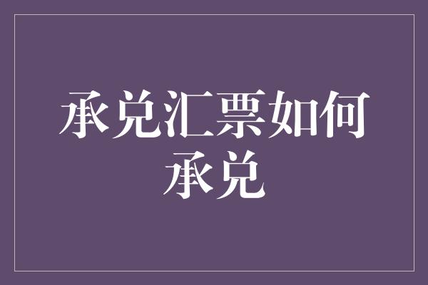 承兑汇票如何承兑