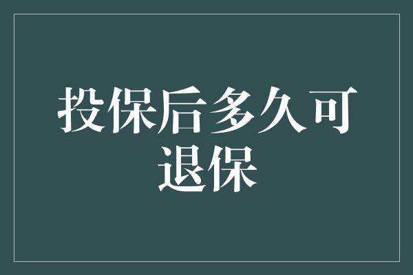 投保后多久可退保