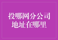 投哪网分公司地址在哪里？我怎么找不到它啊！