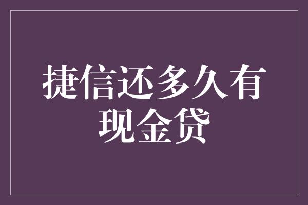 捷信还多久有现金贷