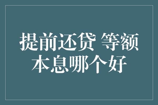 提前还贷 等额本息哪个好