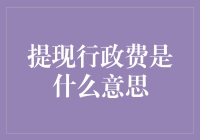 提现行政费是什么意思？别急，我来为你科普一下