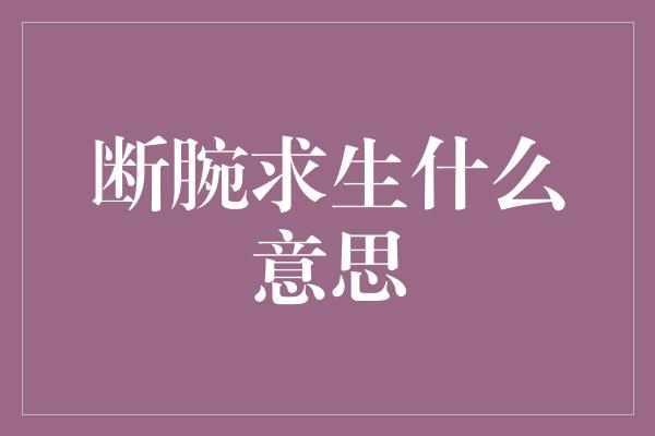 断腕求生什么意思