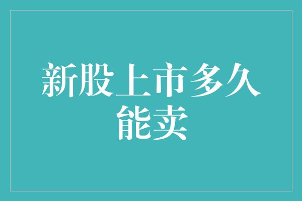 新股上市多久能卖