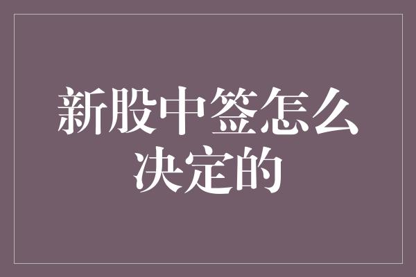 新股中签怎么决定的