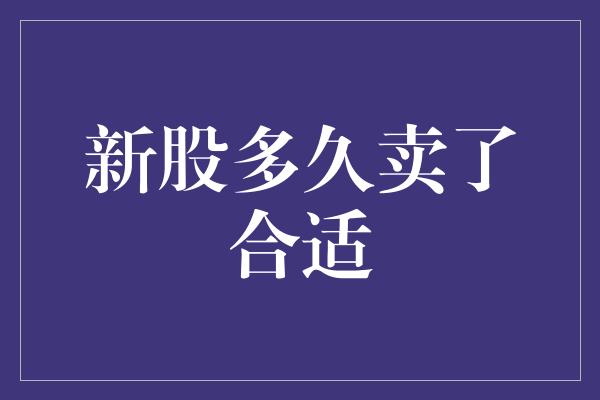 新股多久卖了合适