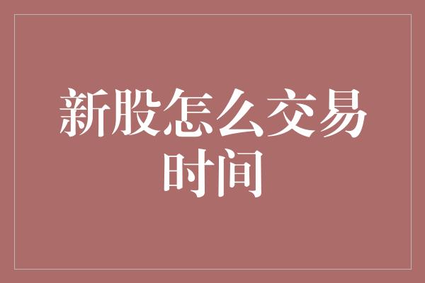 新股怎么交易时间