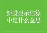 新股显示结算中？啥意思？买股票还得会看天书？