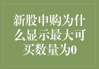 新股申购为何最大可买数量为零？