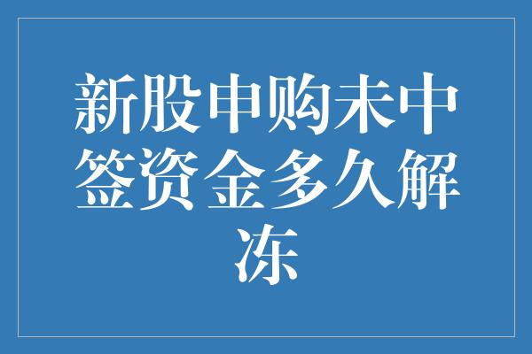 新股申购未中签资金多久解冻