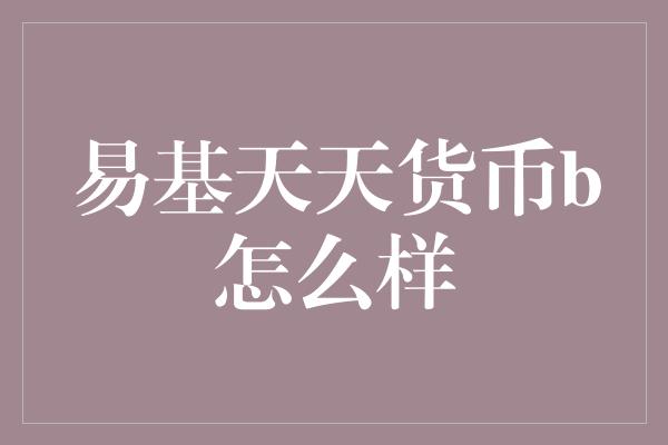 易基天天货币b怎么样