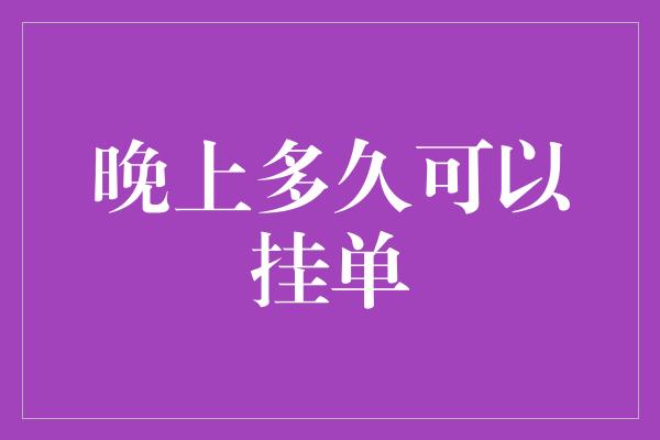 晚上多久可以挂单