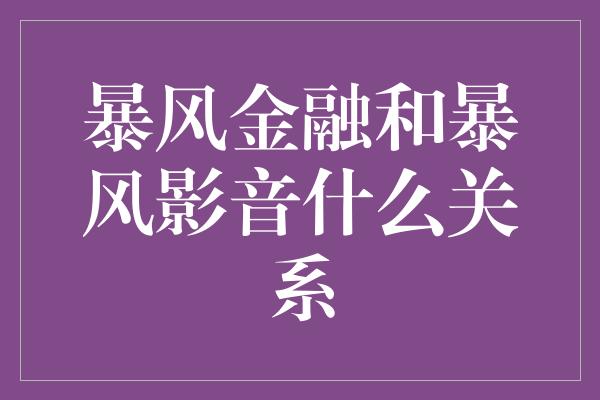 暴风金融和暴风影音什么关系