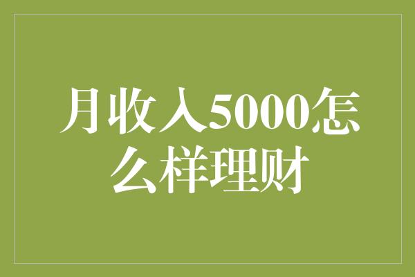 月收入5000怎么样理财