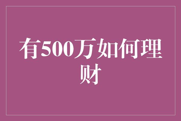 有500万如何理财