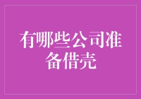 我国上市公司壳资源市场：哪些公司正积极准备借壳上市？