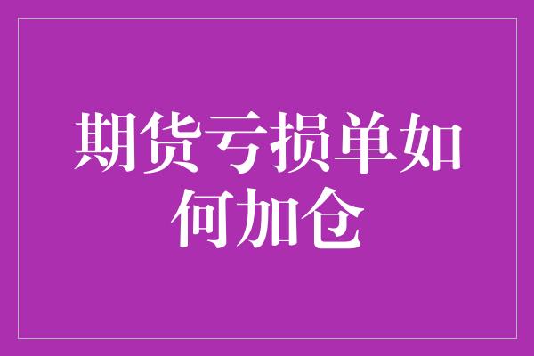 期货亏损单如何加仓