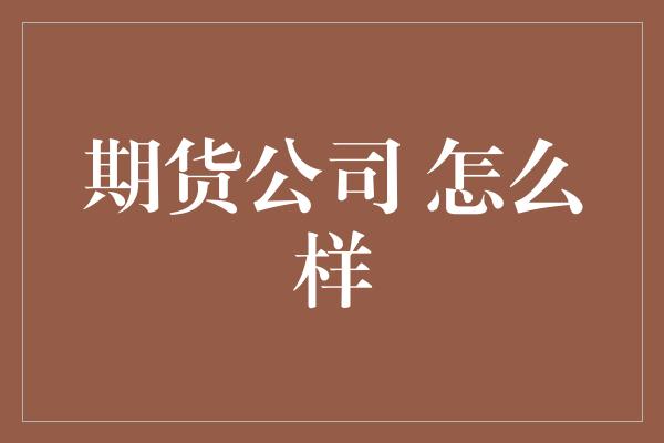 期货公司 怎么样