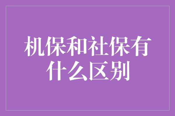 机保和社保有什么区别