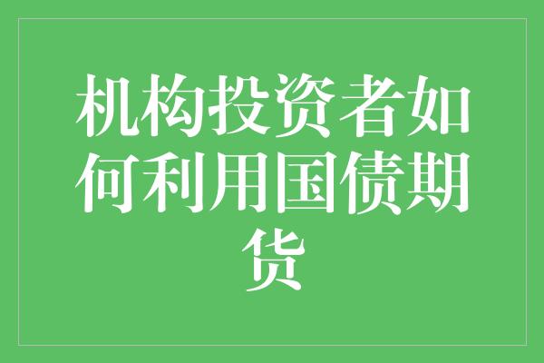 机构投资者如何利用国债期货