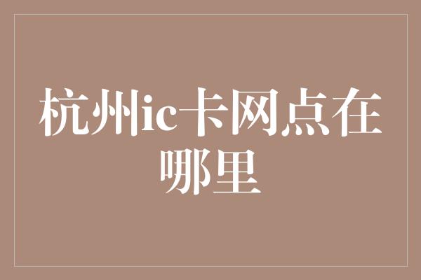 杭州ic卡网点在哪里