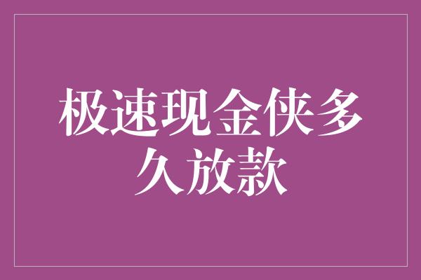 极速现金侠多久放款