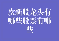 次新股龙头，那些让人眼前一亮的股票