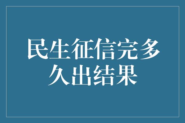 民生征信完多久出结果