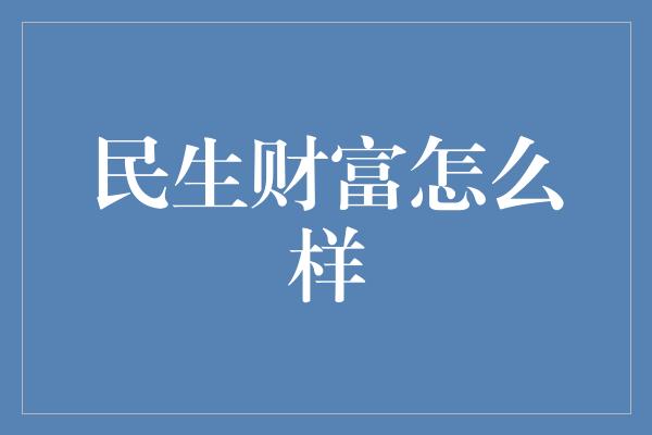 民生财富怎么样