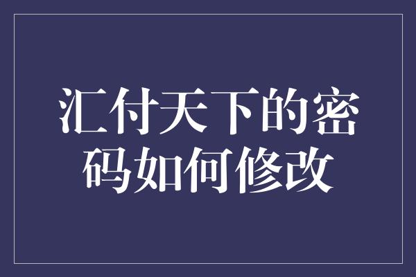 汇付天下的密码如何修改