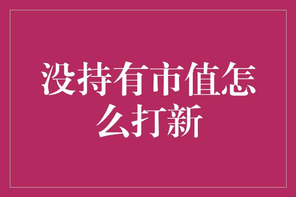 没持有市值怎么打新