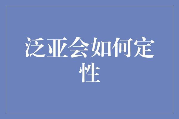 泛亚会如何定性