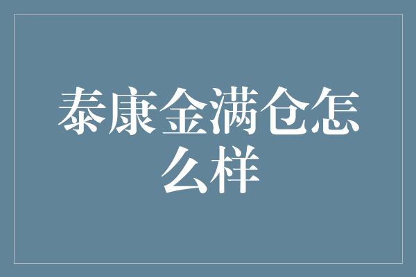 泰康金满仓怎么样