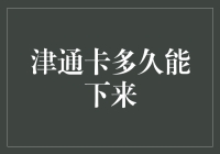 【津通卡多久能下来】——等不及啦，快给本喵一个吧！