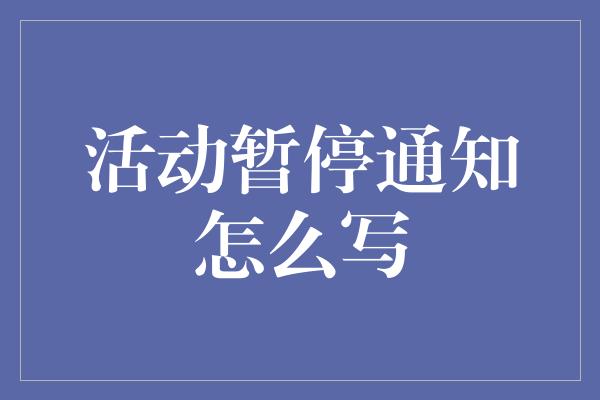 活动暂停通知怎么写