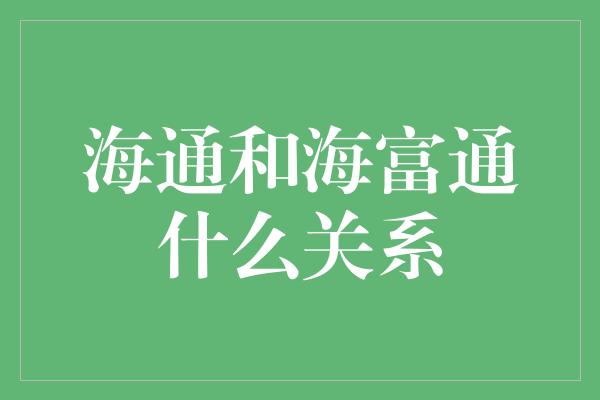 海通和海富通什么关系