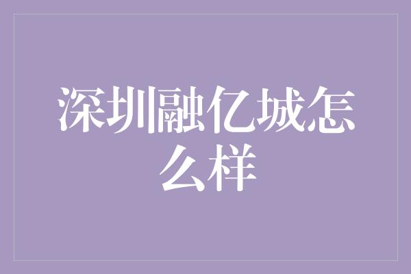 深圳融亿城怎么样