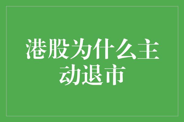 港股为什么主动退市