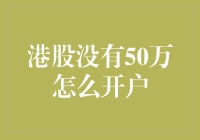 港股没有50万怎么开户——揭秘更低成本港股投资之路