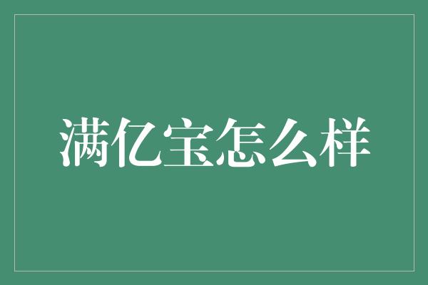 满亿宝怎么样