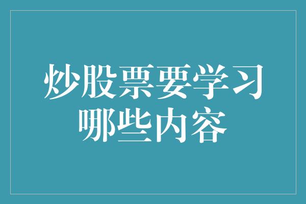 炒股票要学习哪些内容