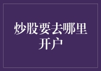 炒股要去哪里开户：明智选择与策略布局