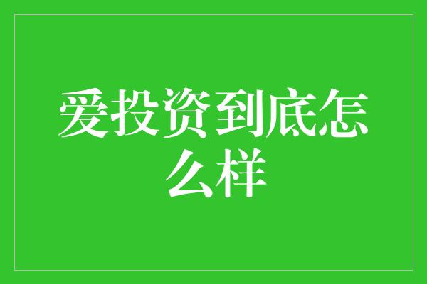 爱投资到底怎么样